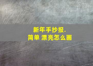 新年手抄报. 简单 漂亮怎么画